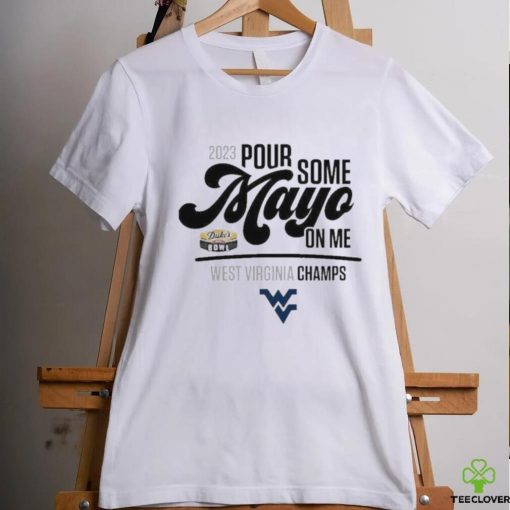 Design 2023 Pour Some Mayo Bowl On Me West Virginia Champions Shirt