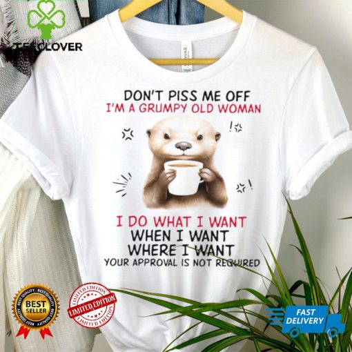 Design 2024 Design Otter hug don’t piss me off I’m a grumpy old woman I do what I want when I want where I want your approval is not required tee hoodie, sweater, longsleeve, shirt v-neck, t-shirt