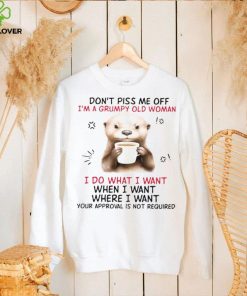 Design 2024 Design Otter hug don’t piss me off I’m a grumpy old woman I do what I want when I want where I want your approval is not required tee hoodie, sweater, longsleeve, shirt v-neck, t-shirt