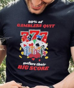 Design 99% Gamblers Quit Before Their Big Score Shirt 1 Design 99% Gamblers Quit Before Their Big Score Shirt