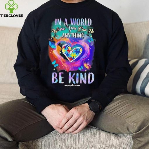 Design Autism In A World Where You Can Be Anything Be Kind Heart Shirt