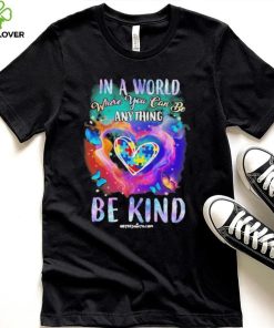 Design Autism In A World Where You Can Be Anything Be Kind Heart Shirt