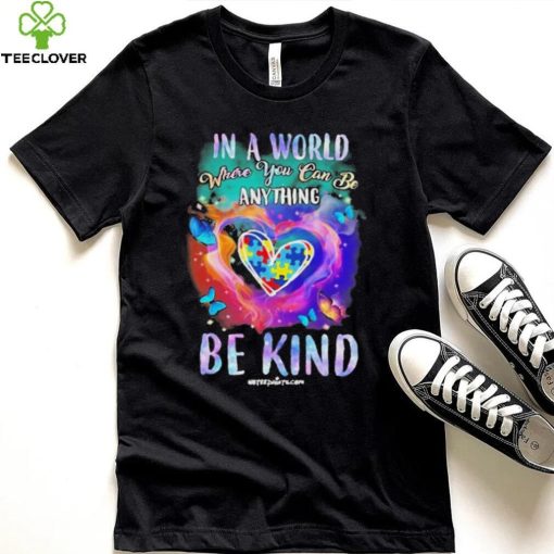 Design Autism In A World Where You Can Be Anything Be Kind Heart Shirt