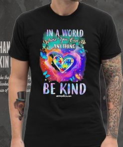 Design Autism In A World Where You Can Be Anything Be Kind Heart Shirt