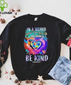 Design Autism In A World Where You Can Be Anything Be Kind Heart Shirt