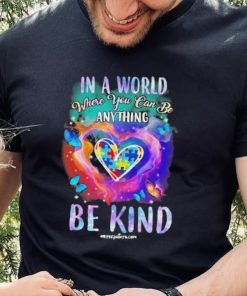 Design Autism In A World Where You Can Be Anything Be Kind Heart Shirt