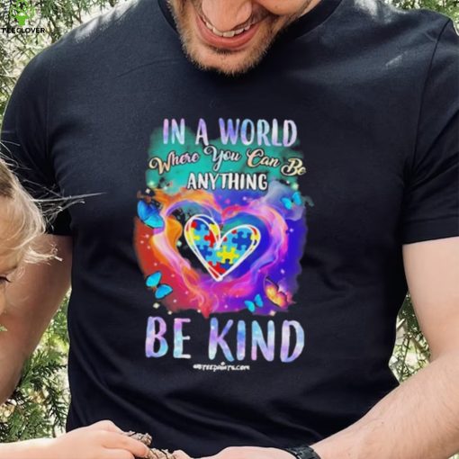 Design Autism In A World Where You Can Be Anything Be Kind Heart Shirt