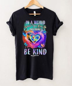 Design Autism In A World Where You Can Be Anything Be Kind Heart Shirt