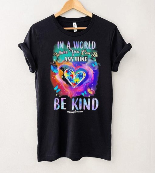 Design Autism In A World Where You Can Be Anything Be Kind Heart Shirt