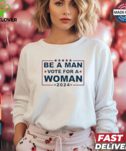 Design Be A Man Vote For A Woman 2024 T Shirt