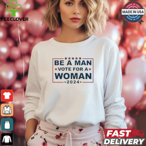 Design Be A Man Vote For A Woman 2024 T Shirt