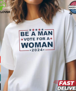 Design Be A Man Vote For A Woman 2024 T Shirt