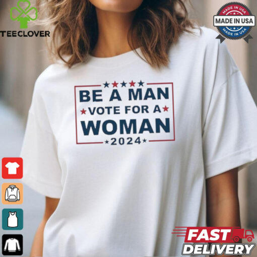 Design Be A Man Vote For A Woman 2024 T Shirt