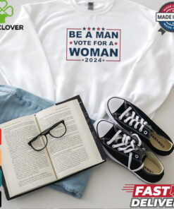 Design Be A Man Vote For A Woman 2024 T Shirt