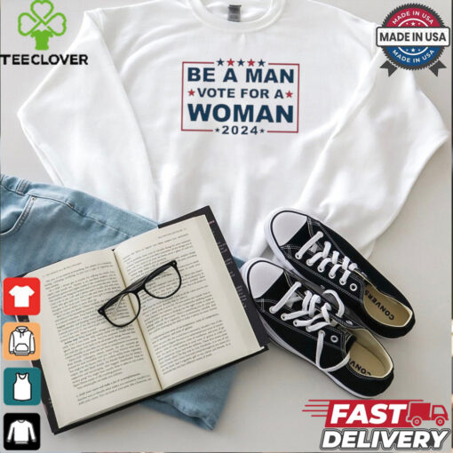 Design Be A Man Vote For A Woman 2024 T Shirt