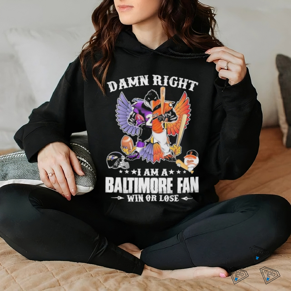 Design Damn right – I am a baltimore fan win or lose shirt Design Damn right – I am a baltimore fan win or lose shirt
