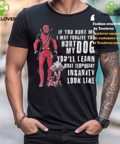 Design Deadpool Hurt My Dog You’ll Know What Temporary Insanity Is T Shirt