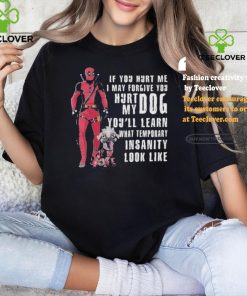 Design Deadpool Hurt My Dog You’ll Know What Temporary Insanity Is T Shirt