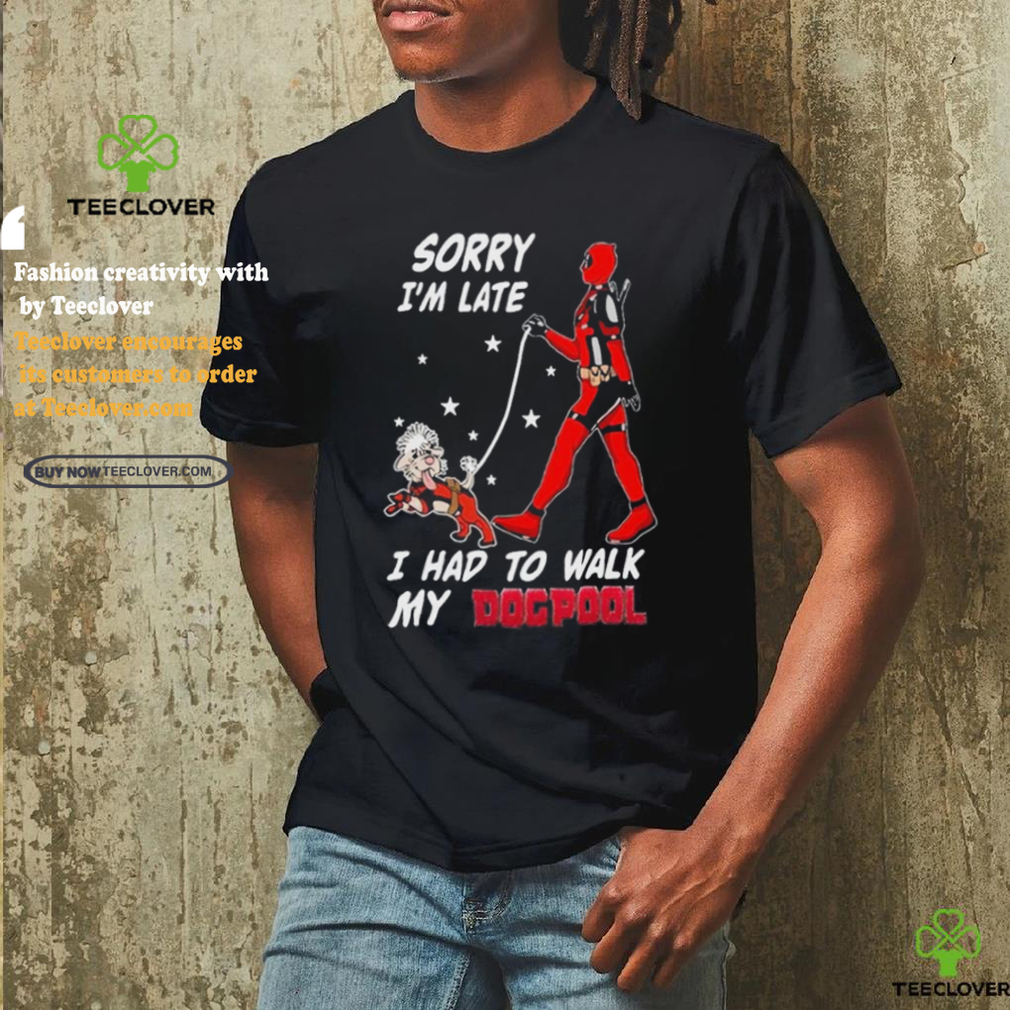 Design Deadpool Sorry I’m Late I Had To Walk My Dogpool T Shirt Design Deadpool Sorry I’m Late I Had To Walk My Dogpool T Shirt