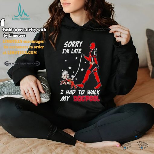 Design Deadpool Sorry I’m Late I Had To Walk My Dogpool T Shirt
