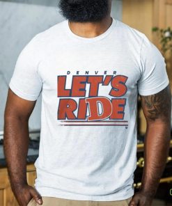Design Denver Let’S Ride Shirt 2 Design Denver Let’S Ride Shirt