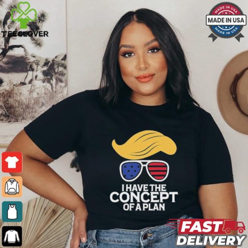 Design Do You Have A Plan I Have The Concept Of A Plan. T Shirt