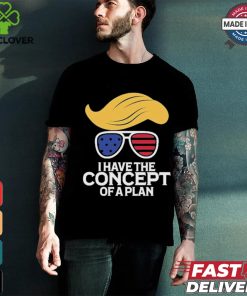 Design Do You Have A Plan I Have The Concept Of A Plan. T Shirt