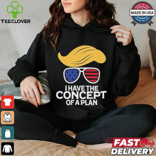 Design Do You Have A Plan I Have The Concept Of A Plan. T Shirt