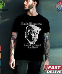 Design Donald Trump Debate Im Talking Now, Does That Sound Familiar 2024 Patriotic Conservative Shirt