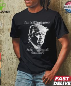 Design Donald Trump Debate Im Talking Now, Does That Sound Familiar 2024 Patriotic Conservative Shirt