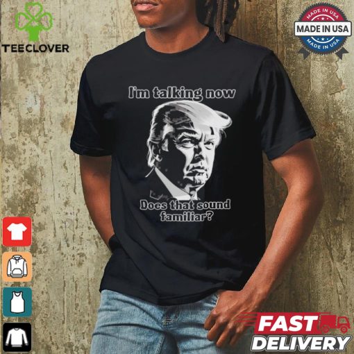 Design Donald Trump Debate Im Talking Now, Does That Sound Familiar 2024 Patriotic Conservative Shirt