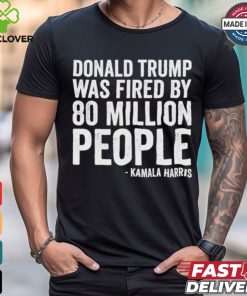 Design Donald Trump Fired By 81 Million People Kamala Harris T Shirt