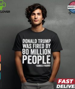 Design Donald Trump Fired By 81 Million People Kamala Harris T Shirt