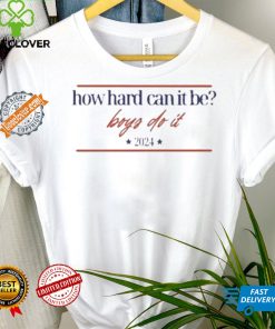Design How Hard Can It Be Boys Do It 2024 Logo Shirt 2 Design How Hard Can It Be Boys Do It 2024 Logo Shirt