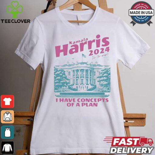 Design I Have Concepts of a Plan debate 2024 Kamala Harris For The People Shirt