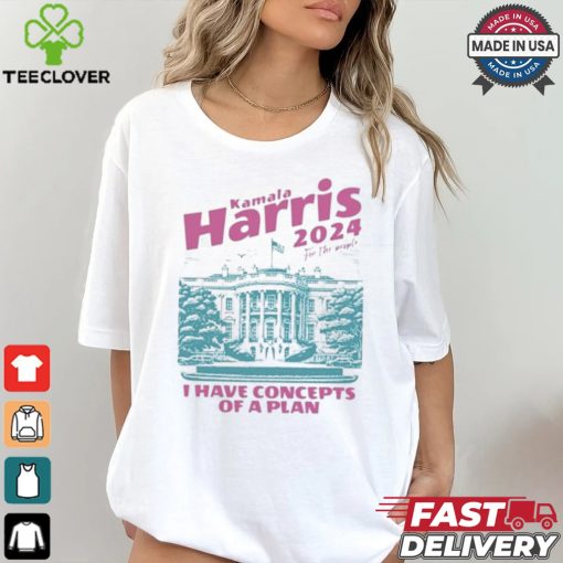 Design I Have Concepts of a Plan debate 2024 Kamala Harris For The People Shirt