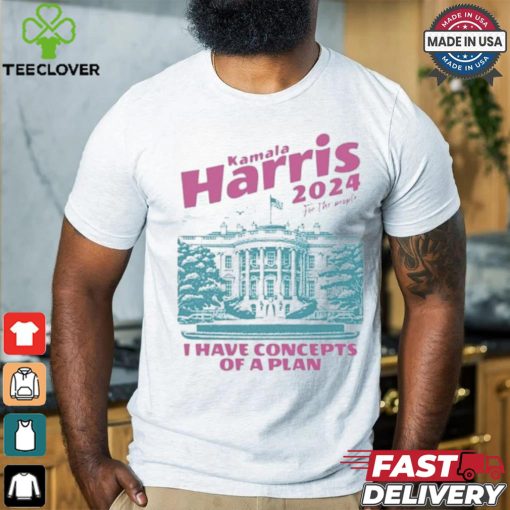 Design I Have Concepts of a Plan debate 2024 Kamala Harris For The People Shirt