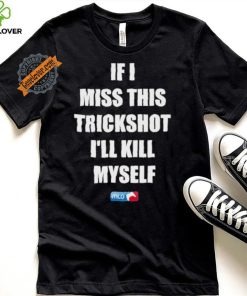 Design If I Miss This Trickshot I’ll Kill Myself Mlg Shirt