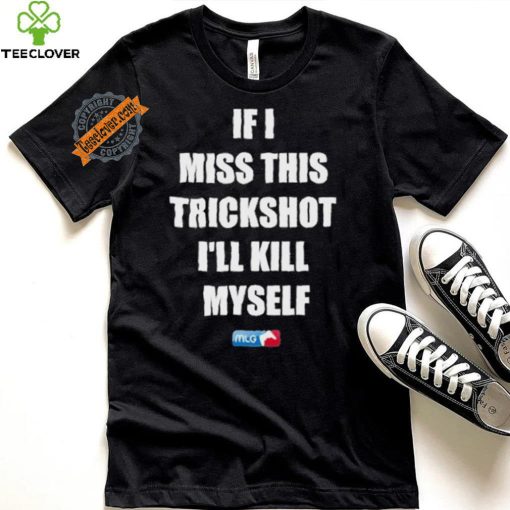 Design If I Miss This Trickshot I’ll Kill Myself Mlg Shirt