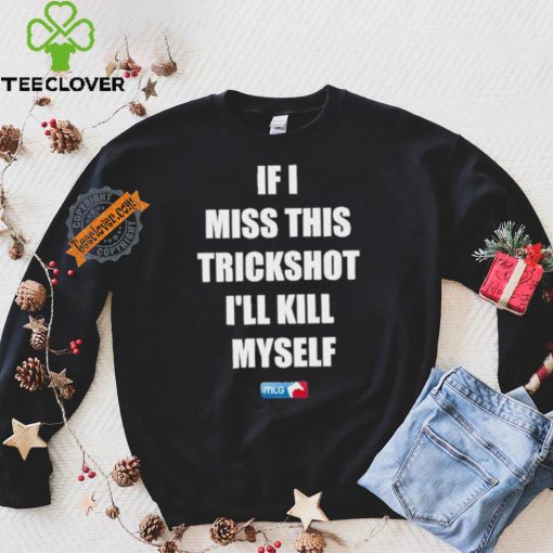 Design If I Miss This Trickshot I’ll Kill Myself Mlg Shirt