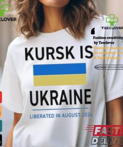 Design Kursk Is Ukraine Liberated In August 2024 Shirt