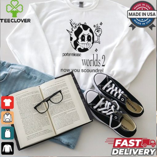 Design Porter Release Worlds 2 Now You Scoundrel Shirt