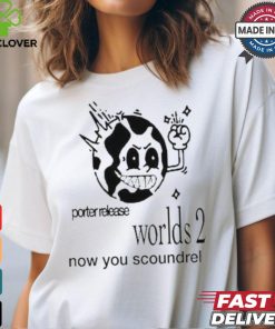 Design Porter Release Worlds 2 Now You Scoundrel Shirt