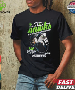 Design Seattle Sehawls It’s A Hawks Thing You Wouldn’t Understand Shirt