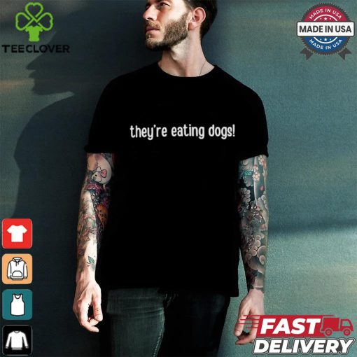 Design They’re Eating Dogs Shirt