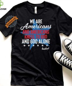 Design We Are Americans And Americans Kneel To God And God Alone Shirt 1 Design We Are Americans And Americans Kneel To God And God Alone Shirt