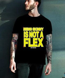 Design being Skinny Is Not A Flex Shirt