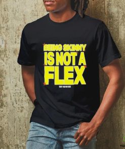 Design being Skinny Is Not A Flex Shirt