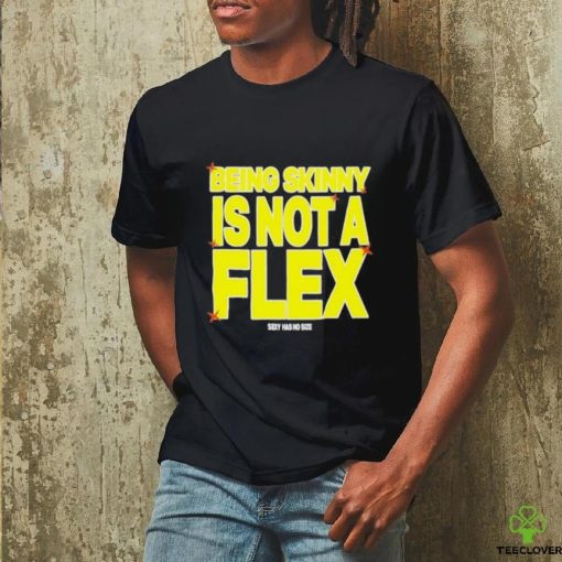 Design being Skinny Is Not A Flex Shirt