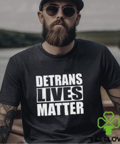 Detrans Lives Matter T shirt